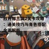 放开那三国2关卡攻略：通关技巧与角色搭配全面解析