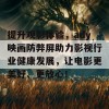 提升观影体验，ady映画防弊屏助力影视行业健康发展，让电影更美好、更放心！