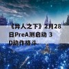 《异人之下》2月28日PreA测启动 3D动作格斗