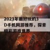 2023年最好玩的3D手机网游推荐，探索精彩游戏世界