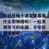 今日庄园小课堂答案是什么你知道吗？一起发现学习的乐趣，分享你的见解吧！