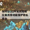 如何在QQ中关闭地理位置共享功能保护隐私安全