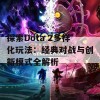 探索Dota 2多样化玩法：经典对战与创新模式全解析