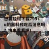 想要轻松下载799su的黑料和吃瓜消息吗？快来看看吧！