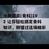 小颗甜豆(骨科)1V2 让你轻松搞定骨科知识，别错过这场精彩对决！