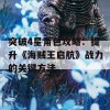 突破4星角色攻略：提升《海贼王启航》战力的关键方法