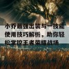 小乔最强出装与一技能使用技巧解析，助你轻松掌控王者荣耀战场