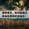 来吧宝贝，抬起腿我让你体验更爽的高仙女！