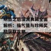 明日之后深渊典藏全面解析：福气值与珍稀奖励获取攻略