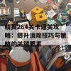 精英264关卡通关攻略：提升消除技巧与策略的关键要素