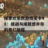 探索欢乐伤游戏关卡48：挑战与成就感并存的奇幻旅程