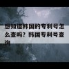 想知道韩国的专利号怎么查吗？韩国专利号查询