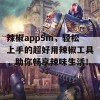 辣椒app5m，轻松上手的超好用辣椒工具，助你畅享辣味生活！