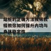 站桩的正确方法视频教程教你如何提升内功与身体稳定性