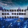 花戎电视剧免费观看全集在线，尽享全剧精彩人生与情感交织