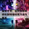 魔兽世界：如何借助羁绊机制增强玩家沟通与联系