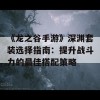 《龙之谷手游》深渊套装选择指南：提升战斗力的最佳搭配策略