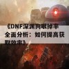 《DNF深渊狗眼掉率全面分析：如何提高获取效率》