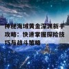 神秘海域黄金深渊新手攻略：快速掌握探险技巧与战斗策略