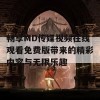 畅享MD传媒视频在线观看免费版带来的精彩内容与无限乐趣