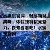 水蜜桃官网：畅享新鲜美味，体验独特桃果魅力，快来看看吧！水蜜桃官网