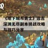 《地下城与勇士》远古深渊无尽副本挑战攻略与技巧分享