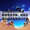 足球经理2012最强阵容完全攻略：球员选择与战术布置技巧分享