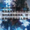 xnxnx18美女展现绝美风采引发热议引领时尚潮流新风尚，时尚界的新宠儿让人惊艳不已！