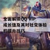 全面解读QQ VIP成长值及其对社交体验的提升技巧