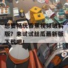 想要畅玩香蕉视频破解版？来试试丝瓜最新版下载吧！