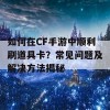 如何在CF手游中顺利刷道具卡？常见问题及解决方法揭秘