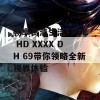 畅享高清生活FREE HD XXXX DH 69带你领略全新视界体验