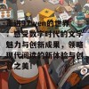 走进97wen的世界：感受数字时代的文学魅力与创新成果，领略现代阅读的新体验与创意之美！