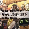 欧美XBOX和PS大片的对比分析与玩家体验的深度剖析