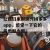 让我们来聊聊污拼多多app，感受一下它的另类魅力吧！