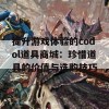 提升游戏体验的codol道具商城：珍惜道具的价值与选购技巧