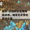 推荐7款精彩的免费网络游戏，畅享无花费的游戏乐趣