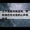 儿子离婚和我咨询，听听我作为父亲的心声和感受