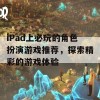 iPad上必玩的角色扮演游戏推荐，探索精彩的游戏体验