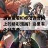 想免费看叮咚漫画官网上的精彩漫画？这里有个好方法！