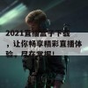 2021直播盒子下载，让你畅享精彩直播体验，尽在掌握！