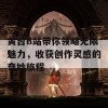 黄台B站带你领略无限魅力，收获创作灵感的奇妙旅程