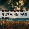 推荐适合Mac电脑的好玩软件，提升你的使用体验