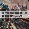 Survisland生存冒险游戏攻略：道具制作与Steam下载指南