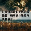 打怪爆装备的手机游戏推荐：畅享战斗乐趣与角色成长