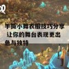 手撕小舞衣服技巧分享 让你的舞台表现更出色与独特