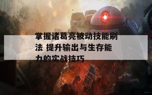 掌握诸葛亮被动技能刷法 提升输出与生存能力的实战技巧