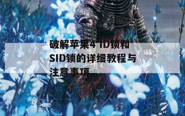 破解苹果4 ID锁和SID锁的详细教程与注意事项