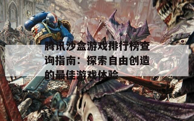 腾讯沙盒游戏排行榜查询指南：探索自由创造的最佳游戏体验