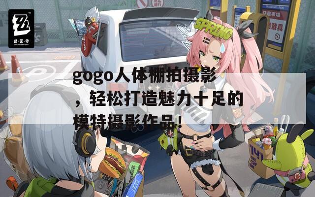 gogo人体棚拍摄影，轻松打造魅力十足的模特摄影作品！